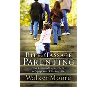 Rite of Passage Parenting: Four Essential Experiences to Equip Your Kids for Life