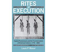 Rites of Execution: Capital Punishment and the Transformation of American Culture, 1776-1865