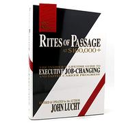 Rites of Passage at $100, 000+: the Insider's Lifetime Guide to Executive Job-Changing and Faster Career Progress