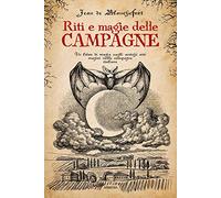 Riti e magie delle campagne. Un libro di magia sugli antichi riti magici nelle campagne italiane