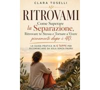 RITROVAMI: Come superare la separazione, ritrovare te stessa e tornare a vivere pienamente dopo i 40, la guida pratica in 6 tappe per ricominciare da sola senza paura (RINASCI)