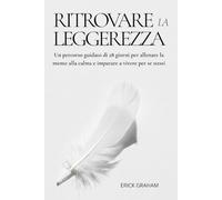 Ritrovare la leggerezza: Un percorso guidato di 28 giorni tra storie di saggezza zen di ispirazione buddista ed esercizi di auto-riflessione per allenare la mente alla calma