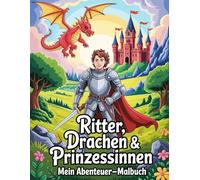 Ritter, Drachen & Prinzessinnen: Mein Abenteuer-Malbuch für Kinder ab 5 Jahren: 50 spannende Malvorlagen mit Rittern, Drachen, Prinzessinnen und ... - ... - Fantasie & Abenteuer für Kinder ab 4)
