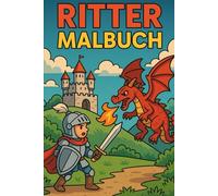 Ritter Malbuch: Ritter, Drachen und Burgen - Ausmalspaß für kleine Kämpfer