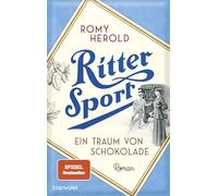 Ritter Sport - Ein Traum von Schokolade: Roman - Die mitreißend-genussvolle Familiensaga über Ritter Sport und die Erfindung des wohl berühmtesten Quadrats der Welt!
