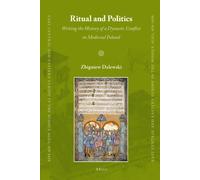 Ritual and Politics: Writing the History of a Dynastic Conflict in Medieval Poland: 3 (East Central and Eastern Europe in the Middle Ages, 450-1450)