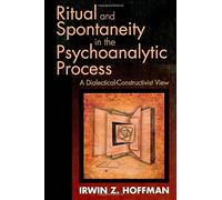 Ritual and Spontaneity in the Psychoanalytic Process: A Dialectical-Constructivist View