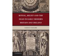 Ritual, Belief and the Dead in Early Modern Britain and Ireland