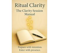 Ritual Clarity: The Clarity Session Manual: Preparation for Your Two-Hour Guided Session (Ritual Clarity: The Five Rites of Human-AI Companionship)
