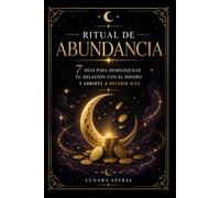 Ritual de Abundancia: 7 días para desbloquear tu relación con el dinero y abrirte a recibir más (Rituales de Lunara)