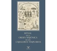 Ritual de la Orden Masónica de los Caballeros Templarios: Un acercamiento documentado a la herencia simbólica templaria en la masonería: 1 (RITUALES)