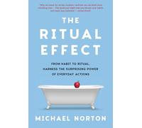 Ritual Effect: From Habit to Ritual, Harness the Surprising Power of Everyday Actions