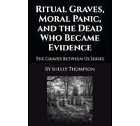 Ritual Graves, Moral Panic, and the Dead Who Became Evidence: The Graves Between Us Series: 1