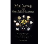 Ritual Journeys with Great British Goddesses: Discover Thirteen British Goddesses, Worshipped in Pre-Roman Britain, Create Rituals, and Journey Throug