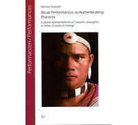 Ritual Performances as Authenticating Practices: Cultural Representations of Taiwan's Aborigines in Times of Political Change: No. 14 (Performances: Intercultural Studies on Ritual, Play and Theatre)