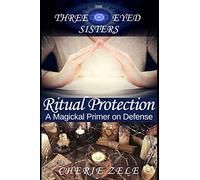 Ritual Protection: A Magickal Primer on Defense: Volume 4 (Three Eyed Sisters)