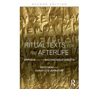Ritual Texts for the Afterlife: Orpheus and the Bacchic Gold Tablets
