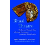 Ritual Theatre: The Power of Dramatic Ritual in Personal Development Groups and Clinical Practice