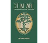 Ritual Well: Creating Rituals to Nourish Soul and Deepen Belonging