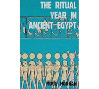 Ritual Year In Ancient Egypt: Lunar & Solar Calendars and Liturgy