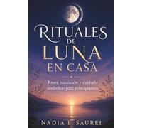 RITUALES DE LUNA EN CASA. Fases, intención y cuidado simbólico para principiantes: Guía práctica para acompañar ciclos personales con pausas sencillas, escritura breve y gestos de recogimiento