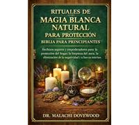 RITUALES DE MAGIA BLANCA NATURAL PARA PROTECCIÓN BIBLIA PARA PRINCIPIANTES: Hechizos seguros y empoderadores para la protección del hogar, la limpieza ... de la negatividad y la fuerza interior.