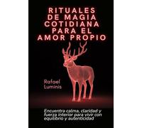 Rituales de magia cotidiana para el amor propio: Encuentra calma, claridad y fuerza interior para vivir con equilibrio y autenticidad