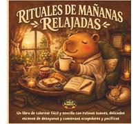 Rituales de mañanas relajadas con Capybaras: Un libro de colorear fácil y sencillo con rutinas suaves, delicadas escenas de desayunos y comienzos acogedores y pacíficos (Rituales de Calma)