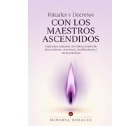 Rituales y Decretos con los Maestros Ascendidos: Guía para conectar con ellos a través de invocaciones, oraciones, meditaciones y otras prácticas (Espiritualidad para hoy)
