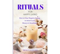 RITUALS FOR HAPPY LIVING: How to Clear Negative Energy to Attract Love, Money & Abundance