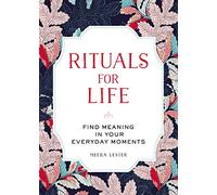 Rituals for Life: Find Meaning in Your Everyday Moments