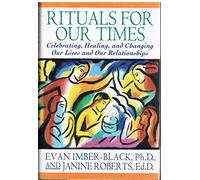 Rituals for Our Times: Celebrating, Healing, and Changing Our Lives and Our Relationships