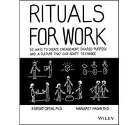 Rituals for Work: 50 Ways to Create Engagement, Shared Purpose, and a Culture that Can Adapt to Change
