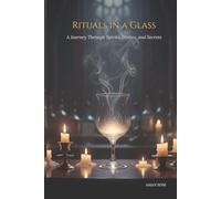Rituals In A Glass: The Journey Through Spirits, Stories and Secrets