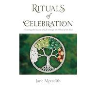 Rituals of Celebration: Honoring the Seasons of Life through the Wheel of the Year