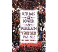 Rituals of Power & Rebellion: The Carnival Tradition in Trinidad & Tobago, 1763-1962 Paperback: The Carnival Tradition on Trinidad & Tobago 1763-1962