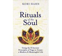 Rituals of the Soul: Using the 8 Ancient Principles of Yoga to Create a Modern & Meaningful Life