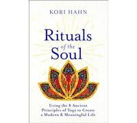Rituals of the Soul: Using the 8 Ancient Principles of Yoga to Create a ...