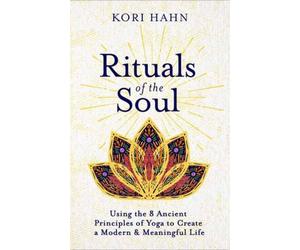 Rituals of the Soul: Using the Eight Ancient Principles of Yoga to Create a Mode