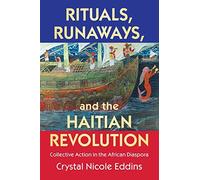 Rituals, Runaways, and the Haitian Revolution: Collective Action in the African Diaspora (Cambridge Studies on the African Diaspora)