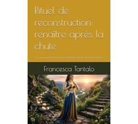 Rituel de reconstruction: renaître après la chute: 21 jours pour trouver une meilleure version de nous-mêmes
