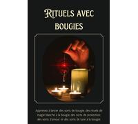 Rituels avec bougies: Sorts aux bougies, rituels de magie blanche aux bougies, sorts de protection, sorts d'amour et sorts lunaires