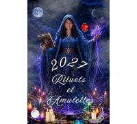 Rituels E Amulettes 2027: Des amulettes et des rituels pour une année de chance, d’amour et d’énergie positive.