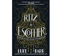 Ritz and Escoffier: The Hotelier, The Chef, and the Rise of the Leisure Class
