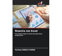 Riuscire con Excel: Dal semplice foglio di calcolo alla padronanza professionale