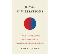 Rival Civilisations : The Rise of Japan and Visions of World Order in Britain