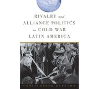 Rivalry and Alliance Politics in Cold War Latin America