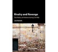 Rivalry and Revenge: The Politics of Violence during Civil War (Cambridge Studies in Comparative Politics)