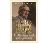 Rivals in the Storm: How Lloyd George seized power, won the war and lost his government (Hardback) - Damian Collins Book