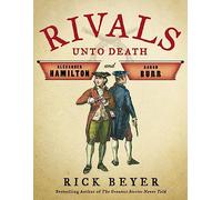 Rivals Unto Death: Alexander Hamilton and Aaron Burr